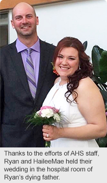 Thanks to the efforts of AHS staff, Ryan and HaileeMae held their wedding in the hospital room of Ryan’s dying father.