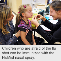 Children who are afraid of the flu shot can be immunized with the FluMist nasal spray.