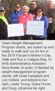 Team “Weight Management Program clients, are suited up and ready to walk and run for fun in the 2015 Forzani’s Mother’s Day Walk and Run in Calgary May 10. AHS Administrative Assistant Nora Besler (in pink), is flanked by weight management program clients, left Chad Campbell and Lori Holfeld, and behind to her right, Leslie Young, Diane Hume and Doug Johannes far right. 