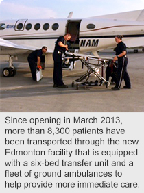 Since opening in March 2013, more than 8,300 patients have been transported through the new Edmonton facility that is equipped with a six-bed transfer unit and a fleet of ground ambulances to help provide more immediate care.