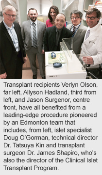 Transplant recipients Verlyn Olson, far left, Allyson Hadland, third from left, and Jason Surgenor, centre front, have all benefited from a leading-edge procedure pioneered by an Edmonton team that includes, from left, islet specialist Doug O’Gorman, technical director Dr. Tatsuya Kin and transplant surgeon Dr. James Shapiro, who’s also the director of the Clinical Islet Transplant Program. 
