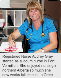 Registered Nurse Audrey Gray started as a locum nurse in Fort Vermilion. She enjoyed nursing in northern Alberta so much she now works full time in La Crete.