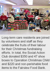 Long-term care residents are joined by volunteers and staff as they celebrate the fruits of their labour for their Christmas fundraising efforts. In total, the Social Action Club donated $350 and 47 shoe boxes to Operation Christmas Child and $220 and non-perishable food items to the Fairview Food Bank.