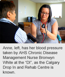 Anne, left, has her blood pressure taken by AHS Chronic Disease Management Nurse Bronwyn White at the “DI”, as the Calgary Drop In and Rehab Centre is known.