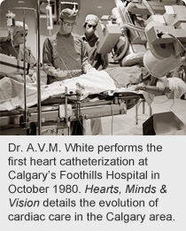 Dr. A.V.M. White performs the first heart catheterization at Calgary’s Foothills Hospital in October 1980. Hearts, Minds & Vision details the evolution of cardiac care in the Calgary area.