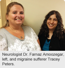 Neurologist Dr. Farnaz Amoozegar, left, and migraine sufferer Tracey Peters.