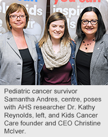 Pediatric cancer survivor Samantha Andres, centre, poses with AHS researcher Dr. Kathy Reynolds, left, and Kids Cancer Care founder and CEO Christine McIver.