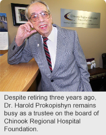 Despite retiring three years ago, Dr. Harold Prokopishyn remains busy as a trustee on the board of Chinook Regional Hospital Foundation.