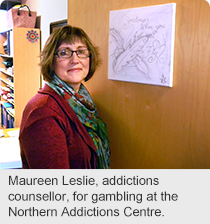 Maureen Leslie, addictions counsellor, for gambling at the Northern Addictions Centre.
