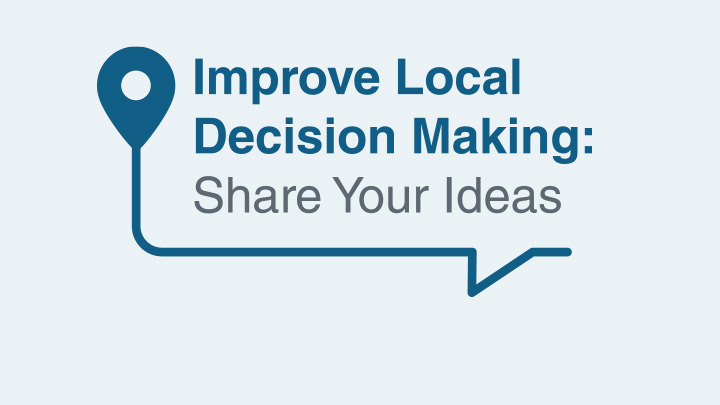 Share your ideas for improved local decision-making